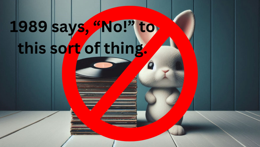 Image of a cute rabbit with a stack of vinyl records. There is a red circle with a line overlain and the message, "1989 says, 'No!' to this sort of thing."